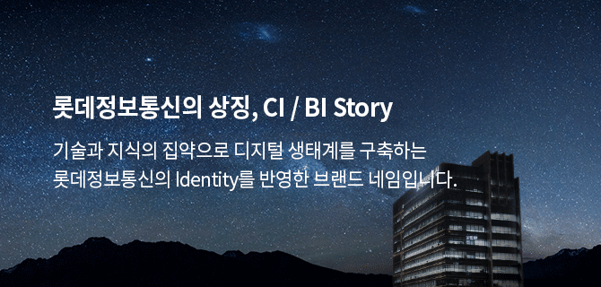 롯데정보통신의 상징, CI/BI Story - 기술과 지식의 집약으로 디지털 생태계를 구축하는 롯데정보통신의 Identity를 반영한 브랜드 네임입니다.